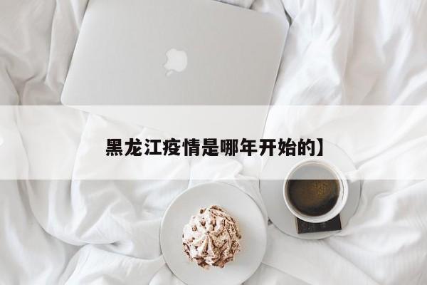 黑龙江疫情是哪年开始的】