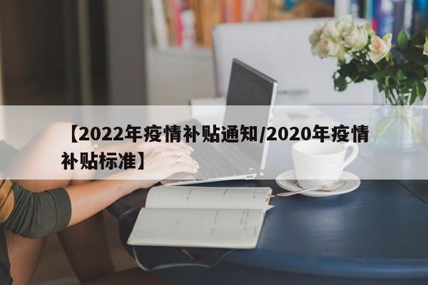 【2022年疫情补贴通知/2020年疫情补贴标准】
