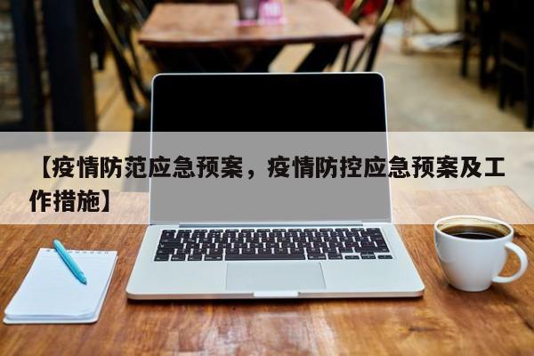 【疫情防范应急预案，疫情防控应急预案及工作措施】