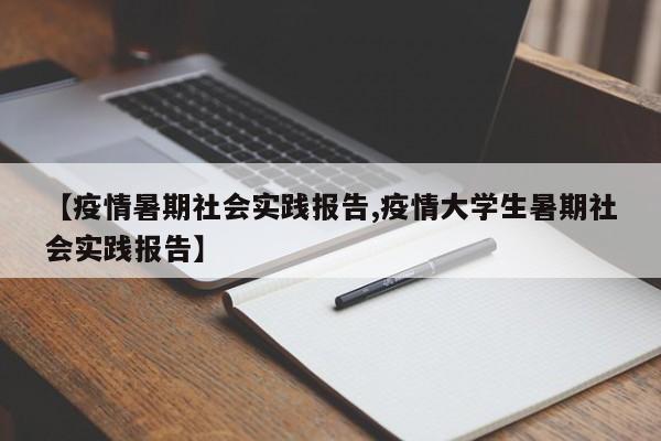 【疫情暑期社会实践报告,疫情大学生暑期社会实践报告】