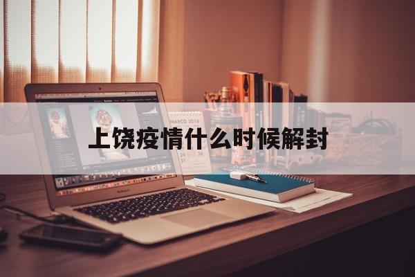 【上饶疫情什么时候解封/cf被误封十年怎么解封】