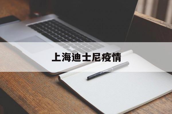 【上海迪士尼疫情,上海迪士尼有疫情吗】
